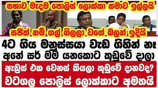 4ට ගිය මනුස්සයා වැඩ ගිහින් නෑ අනේ සර් මම යනකොට කූඩුවේ දාලා | වටගල පොලිස් ලොක්කාට අමතයි