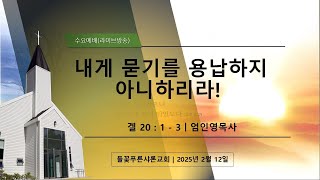 들꽃푸른샤론교회  ㅣ수요예배 (250212)ㅣ 엄인영목사 ㅣ겔20:1-3 | 내게 묻기를 용납하지 아니하리라!