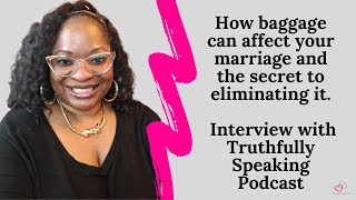 How baggage can affect your marriage and the secret to eliminating it - Truthfully Speaking Podcast
