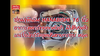 ซ่อมพัดลม HANABISHI 16 นิ้ว อาการสตาร์ทออกตัวช้า มีเสียงดัง เคเบิ้ลไทร์รัดชุดหัวสายกรอบ หลุด