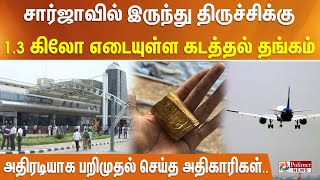 சார்ஜாவில் இருந்து திருச்சிக்கு.. 1.3 கிலோ எடையுள்ள கடத்தல் தங்கம்.. பறிமுதல் செய்த அதிகாரிகள்..