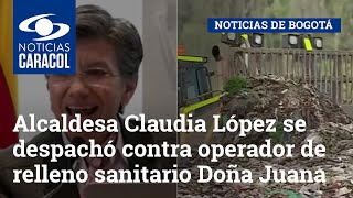 Alcaldesa Claudia López se despachó contra operador de relleno sanitario Doña Juana