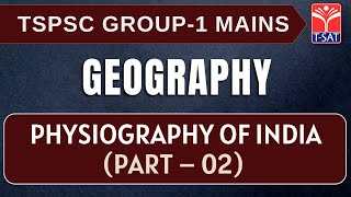 Geography - Physiography of India (Part – 02) || Group 1 Mains || T-SAT