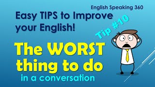 The WORST thing to do in a conversation!  Easy English Tip #10   BEST ESL tips English Speaking 360