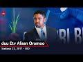 Oduu Etv Afaan Oromoo, Sadaasa 22, 2017 - 1:00 etv |Ebc  |Etv Afaan Oromoo| oduu Etv Afaan Oromoo