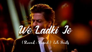 Wo Ladki Jo - || Baadshah | Abhijeet | ( Slowed + Reverb ) | LoFi Beats ||
