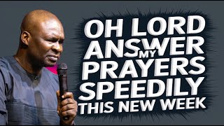 NEW WEEK PRAYERS OH LORD ANSWER MY PRAYERS SPEEDILY THIS NEW WEEK - APOSTLE JOSHUA SELMAN