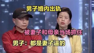 男子婚内出轨，被妻子和母亲当场抓住，男子直言都是妻子逼的