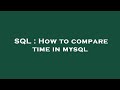 SQL : How to compare time in mysql