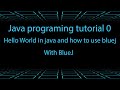 Hello World in java and how to use bluej  tutorial 0