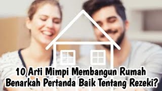 10 ARTI MIMPI MEMBANGUN RUMAH