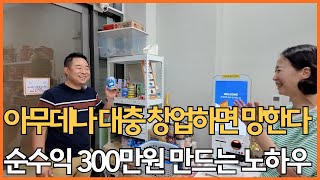 아무데나 대충 창업하면 망한다, 순수익 300만원 만드는 노하우!