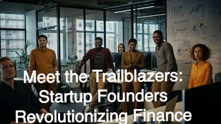 Meet the Trailblazers: Startup Founders Revolutionizing Finance