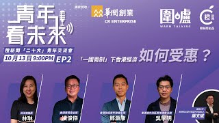 青年看未來｜「一國兩制」之下香港的經濟如何受惠？港青不「躺平」並多元發展不同產業