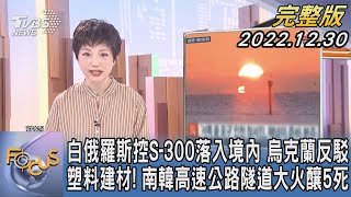 【1300完整版】白俄羅斯控S-300落入境內 烏克蘭反駁 塑料建材! 南韓高速公路隧道大火釀5死｜吳安琪｜FOCUS世界新聞 20221230@TVBSNEWS02