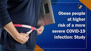 Obese people at higher risk of a more severe COVID-19 infection: Study