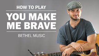You Make Me Brave (Bethel Music) | How To Play On Guitar