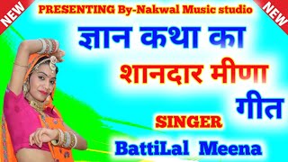 ज्ञान के मीणा गीत ।। बत्तीलालमीणा की मधुर आवाज में शानदार पेशकश ।। #nakwalstudio // new song