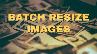 Quickly Resize Multiple Images using Batch Resize