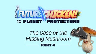 🌿🐣🍄 Future Chicken and the Planet Protectors: The Case of the Missing Mushroom PART 4