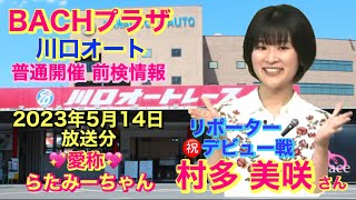 【オートレース BACHプラザ】川口オート 普通開催 前検情報 リポーター出演 デビュー戦 村多 美咲 さん 2023年5月14日 放送分