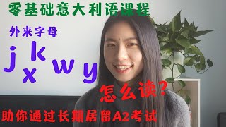 零基础意大利语课程-第四课- 外来字母 j k w x y 怎么读？-学意大利语，助你通过长期居留A2考试