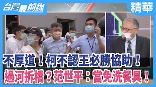 不厚道！柯不認王必勝協助！  過河拆橋？范世平：當免洗餐具！【台灣最前線 精華】2021.07.22