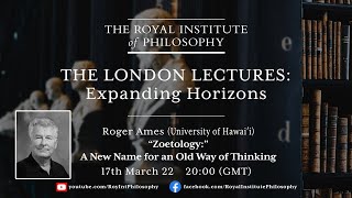 Zoetology: A New Name for an Old Way of Thinking - Roger Ames for the Royal Institute of Philosophy