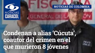 Masacre de Samaniego: condenan a alias ‘Cúcuta’, coautor del crimen en el que murieron 8 jóvenes