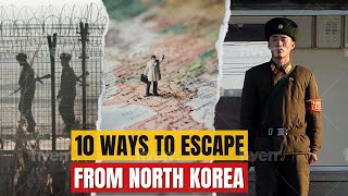 10 Ingenious Ways to Escape North Korea