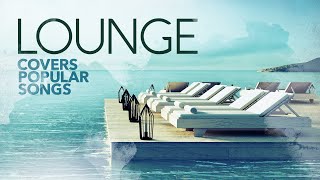 Lounge Covers Popular Songs - Cool Music 2021
