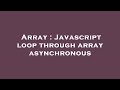 Array : Javascript loop through array asynchronous