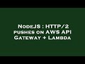 NodeJS : HTTP/2 pushes on AWS API Gateway + Lambda