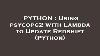 PYTHON : Using psycopg2 with Lambda to Update Redshift (Python)