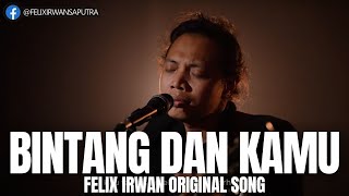 FELIX IRWAN | BINTANG DAN KAMU (ORIGINAL SONG BY FELIX)