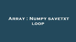 Array : Numpy savetxt loop