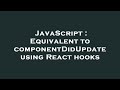 JavaScript : Equivalent to componentDidUpdate using React hooks