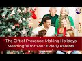 🎁 The Gift of Presence: Making Holidays Meaningful for Your Elderly Parents