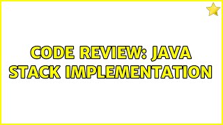Code Review: Java Stack Implementation (5 Solutions!!)