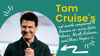 Tom Cruise's net worth compared to famous ex-wives Katie Holmes, Nicole Kidman, and Mimi Rogers is…