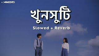 Khunsuti | Slowed + Reverb | Minar Rahman | Mrasokto