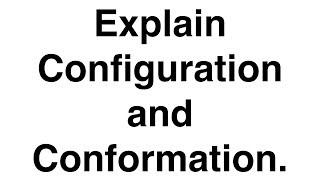 Explain Configuration and Conformation | Stereochemistry | Organic Chemistry