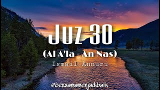 Juz 30 (Al A'la - An Nas) | Beautiful Voice by Ismail Annuri