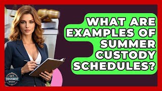 What Are Examples Of Summer Custody Schedules? - Get Divorce Answers