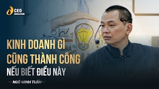 Kinh doanh gì cũng thành công nếu biết điều này | Ngô Minh Tuấn | Học viện CEO Việt Nam