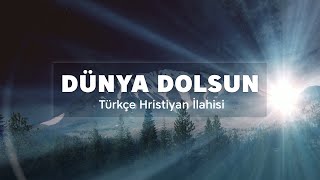 Dünya Dolsun - Türkçe Hristiyan İlahisi