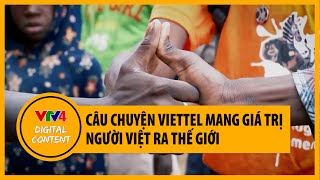 Câu chuyện Viettel mang giá trị người Việt ra thế giới | VTV4