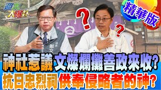 【週末大爆卦】神社惹議!文燦爛攤善政來收?抗日忠烈祠供奉侵略者的神?@中天新聞CtiNews