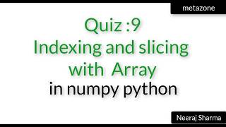 Vid 23: Quiz 9 indexing and slicing with numpy or python array
