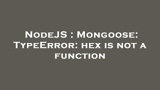 NodeJS : Mongoose: TypeError: hex is not a function
